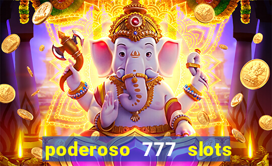 poderoso 777 slots paga mesmo